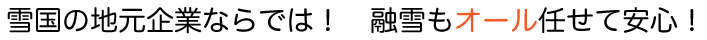 雪国の地元企業ならでは！融雪もオール任せて安心！